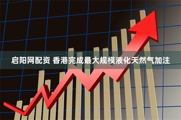 启阳网配资 香港完成最大规模液化天然气加注