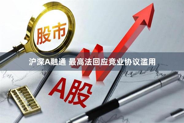 沪深A融通 最高法回应竞业协议滥用